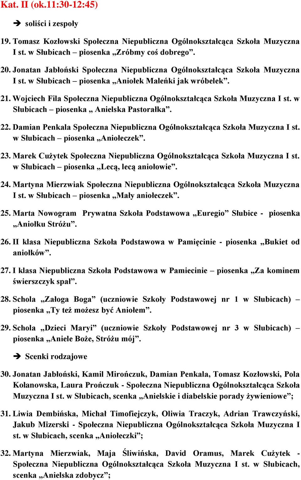 Wojciech Fila Społeczna Niepubliczna Ogólnokształcąca Szkoła Muzyczna I st. w Słubicach piosenka Anielska Pastorałka. 22. Damian Penkala Społeczna Niepubliczna Ogólnokształcąca Szkoła Muzyczna I st.