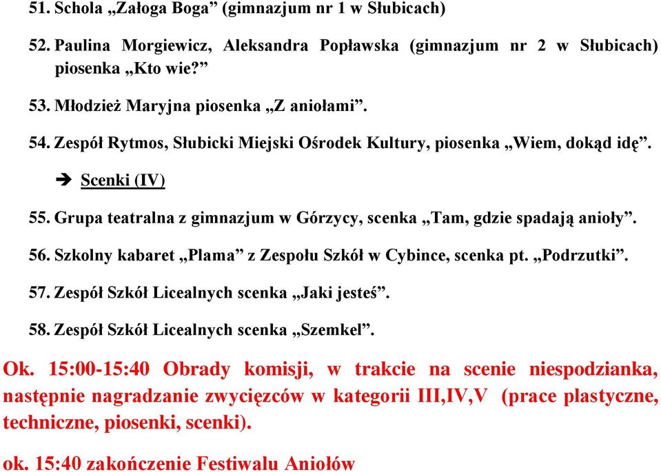 Grupa teatralna z gimnazjum w Górzycy, scenka Tam, gdzie spadają anioły. 56. Szkolny kabaret Plama z Zespołu Szkół w Cybince, scenka pt. Podrzutki. 57.