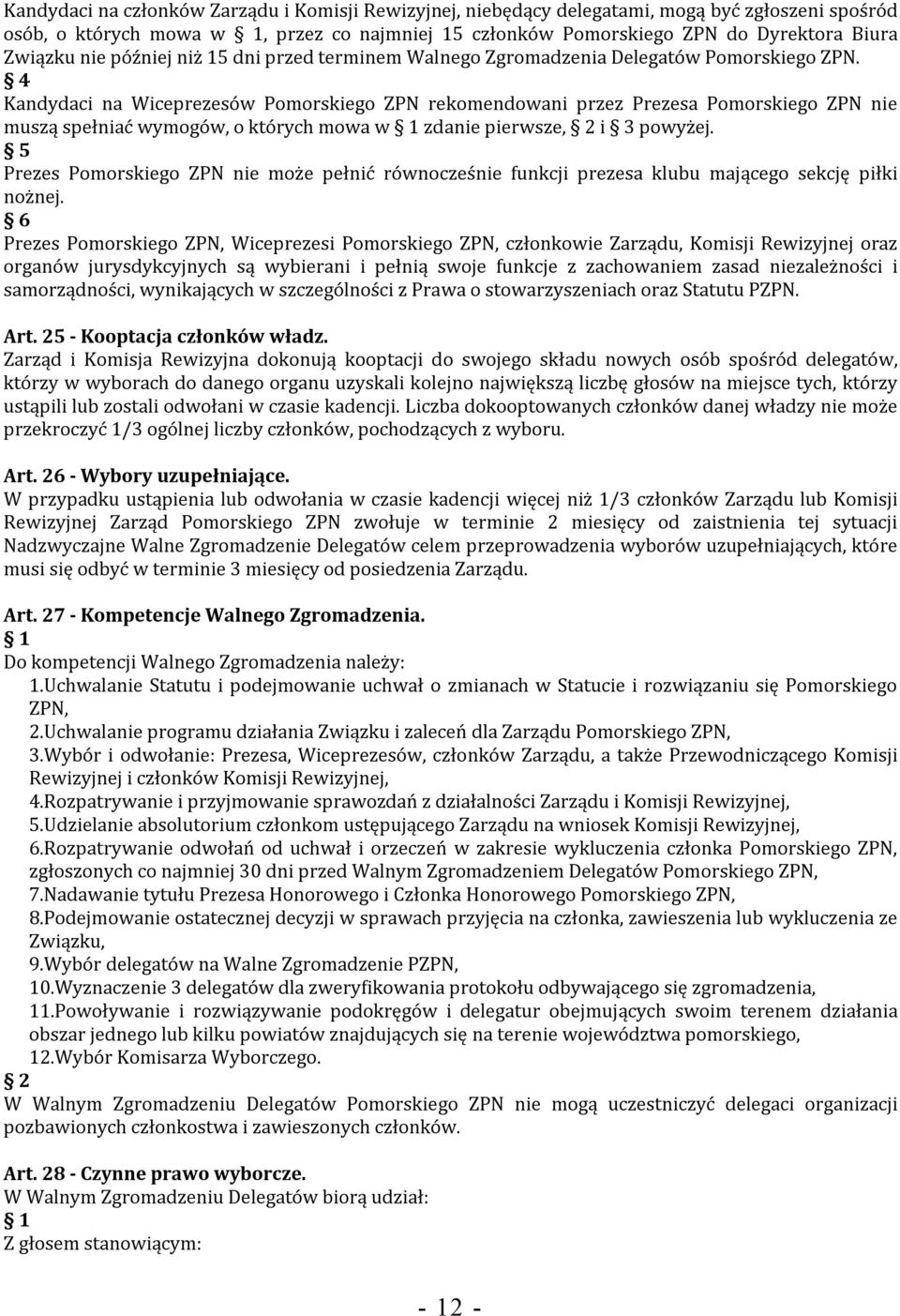 Kandydaci na Wiceprezesów Pomorskiego ZPN rekomendowani przez Prezesa Pomorskiego ZPN nie muszą spełniać wymogów, o których mowa w zdanie pierwsze, i powyżej.