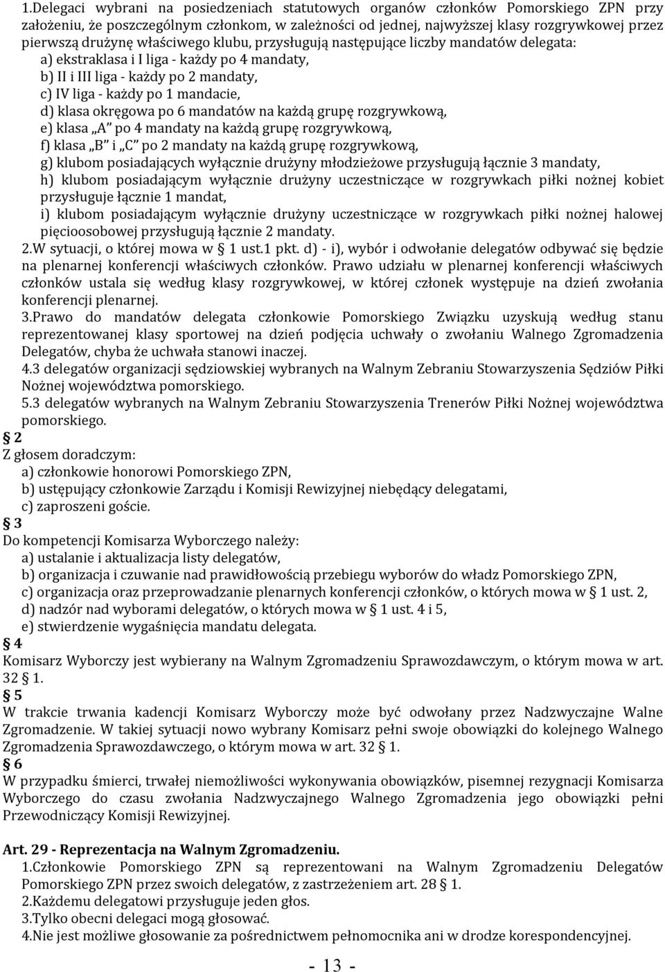 klasa okręgowa po 6 mandatów na każdą grupę rozgrywkową, e) klasa A po 4 mandaty na każdą grupę rozgrywkową, f) klasa B i C po 2 mandaty na każdą grupę rozgrywkową, g) klubom posiadających wyłącznie