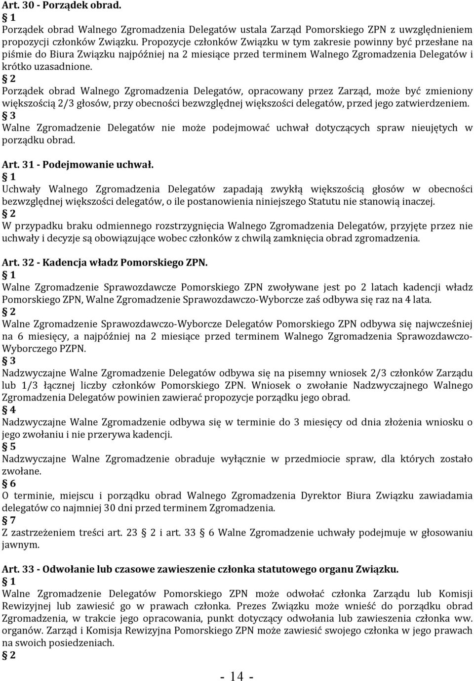 Porządek obrad Walnego Zgromadzenia Delegatów, opracowany przez Zarząd, może być zmieniony większością 2/3 głosów, przy obecności bezwzględnej większości delegatów, przed jego zatwierdzeniem.