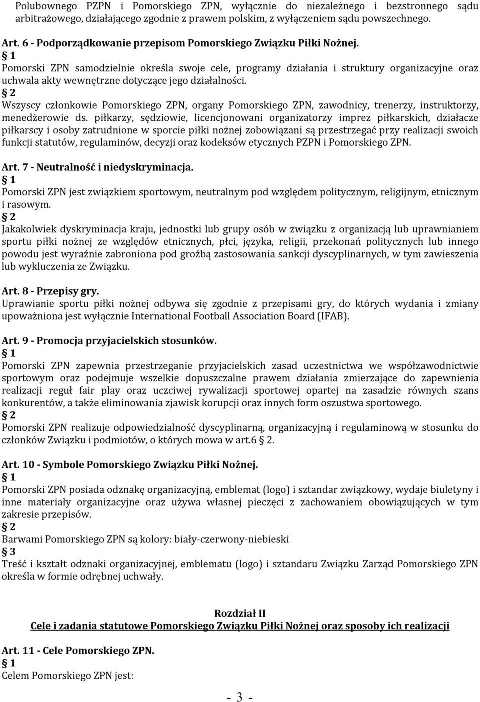 Pomorski ZPN samodzielnie określa swoje cele, programy działania i struktury organizacyjne oraz uchwala akty wewnętrzne dotyczące jego działalności.