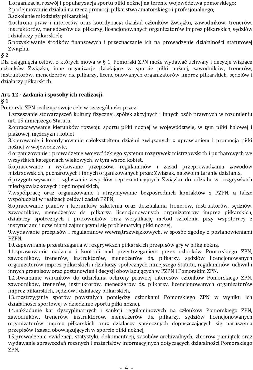 piłkarzy, licencjonowanych organizatorów imprez piłkarskich, sędziów i działaczy piłkarskich; 5.pozyskiwanie środków finansowych i przeznaczanie ich na prowadzenie działalności statutowej Związku.