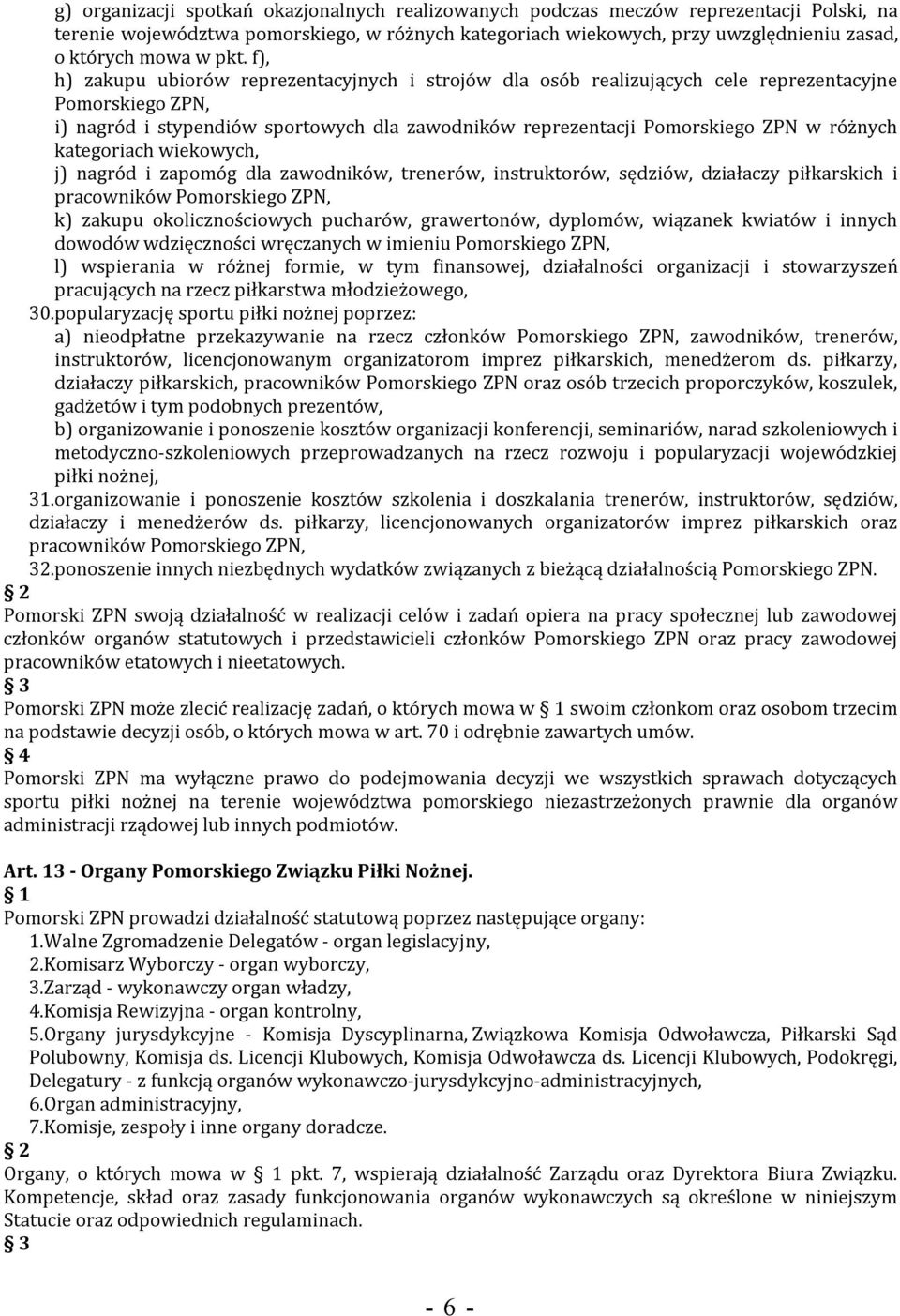różnych kategoriach wiekowych, j) nagród i zapomóg dla zawodników, trenerów, instruktorów, sędziów, działaczy piłkarskich i pracowników Pomorskiego ZPN, k) zakupu okolicznościowych pucharów,