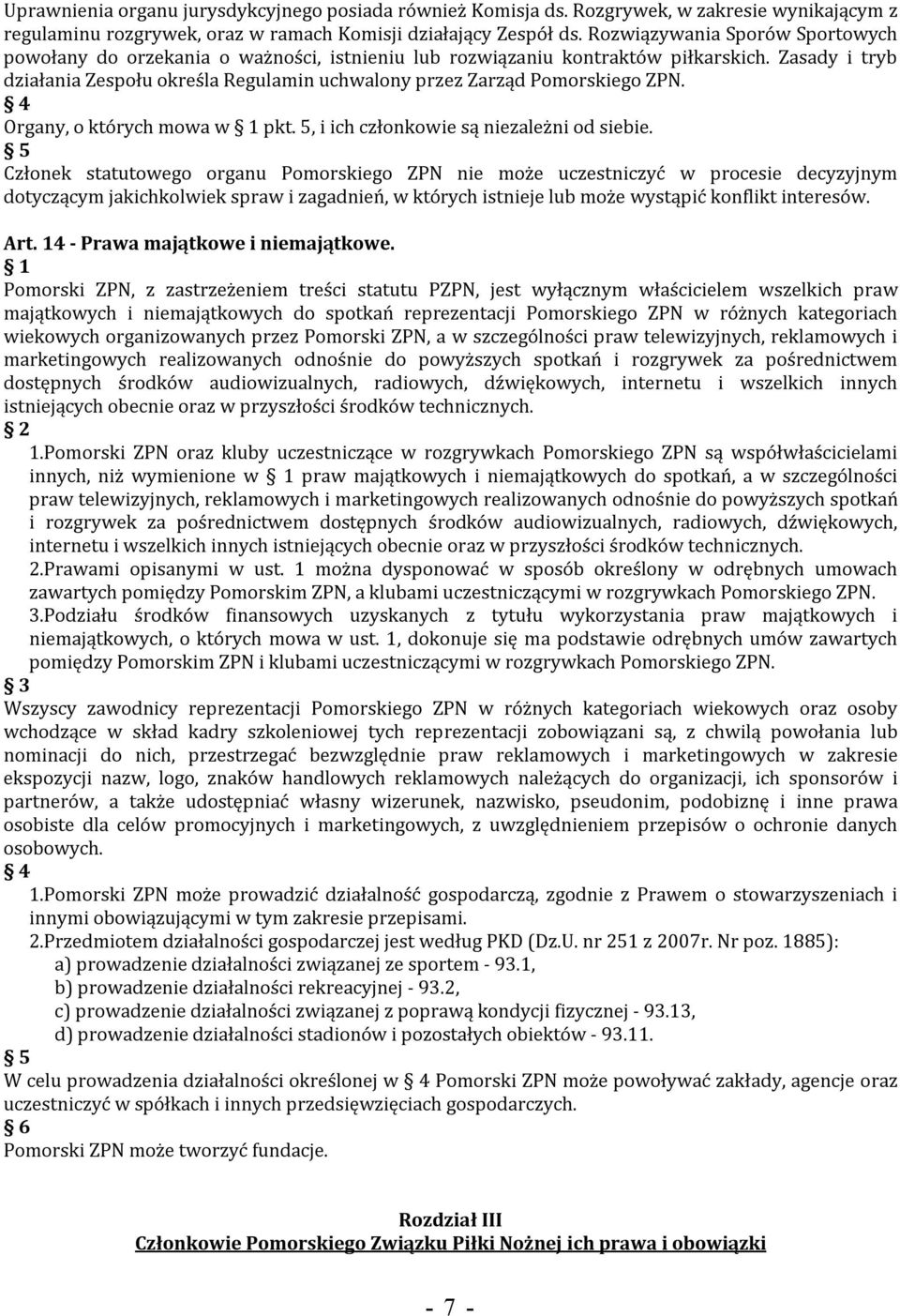 Zasady i tryb działania Zespołu określa Regulamin uchwalony przez Zarząd Pomorskiego ZPN. Organy, o których mowa w pkt. 5, i ich członkowie są niezależni od siebie.