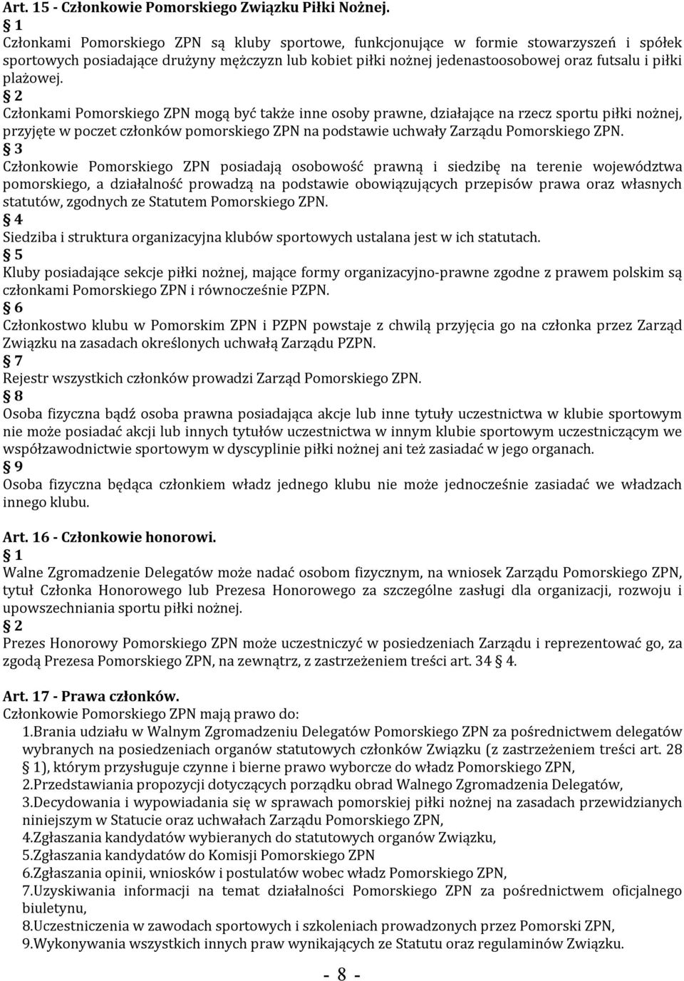 plażowej. Członkami Pomorskiego ZPN mogą być także inne osoby prawne, działające na rzecz sportu piłki nożnej, przyjęte w poczet członków pomorskiego ZPN na podstawie uchwały Zarządu Pomorskiego ZPN.