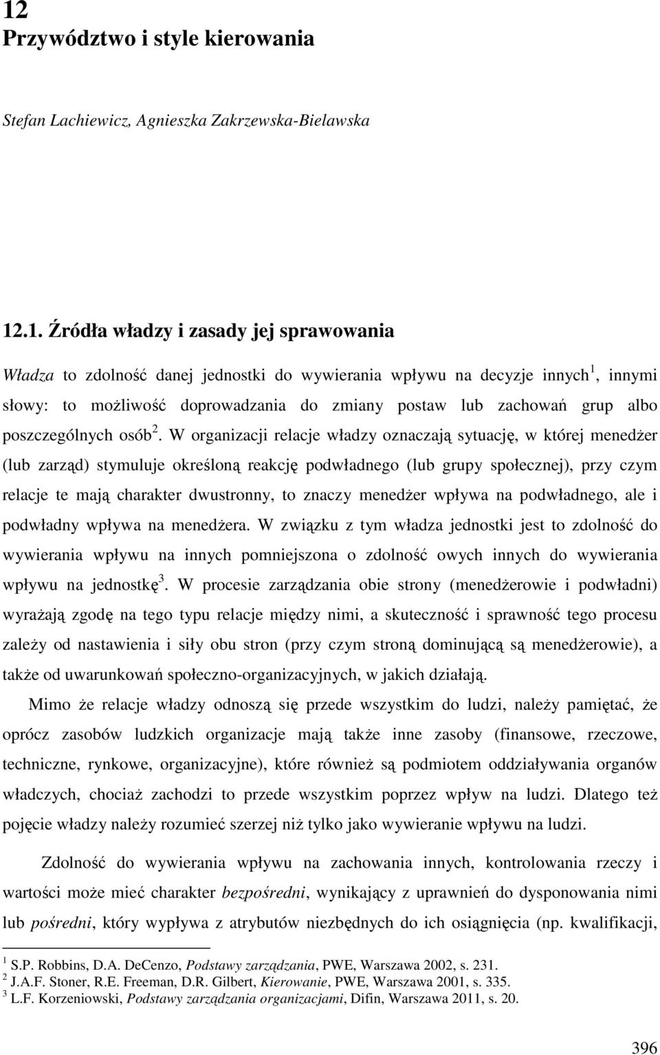 W organizacji relacje władzy oznaczają sytuację, w której menedżer (lub zarząd) stymuluje określoną reakcję podwładnego (lub grupy społecznej), przy czym relacje te mają charakter dwustronny, to