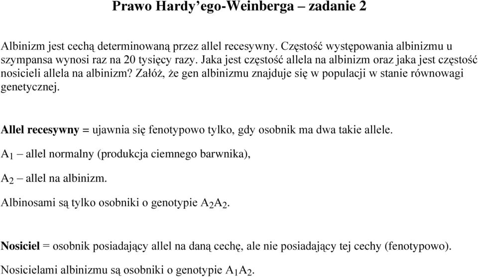 Allel recesywny = ujawnia się fenotypowo tylko, gdy osobnik ma dwa takie allele. A 1 allel normalny (produkcja ciemnego barwnika), A 2 allel na albinizm.