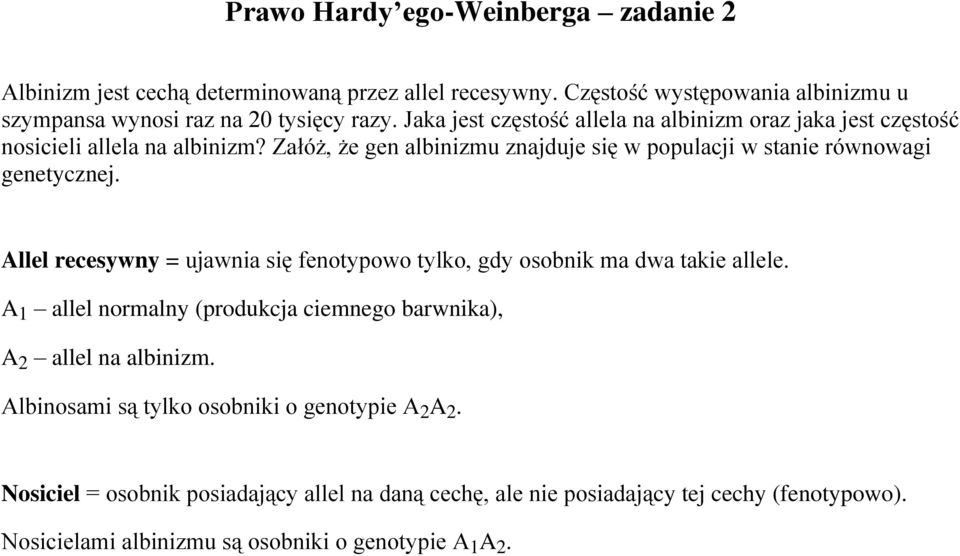 Allel recesywny = ujawnia się fenotypowo tylko, gdy osobnik ma dwa takie allele. A 1 allel normalny (produkcja ciemnego barwnika), A 2 allel na albinizm.