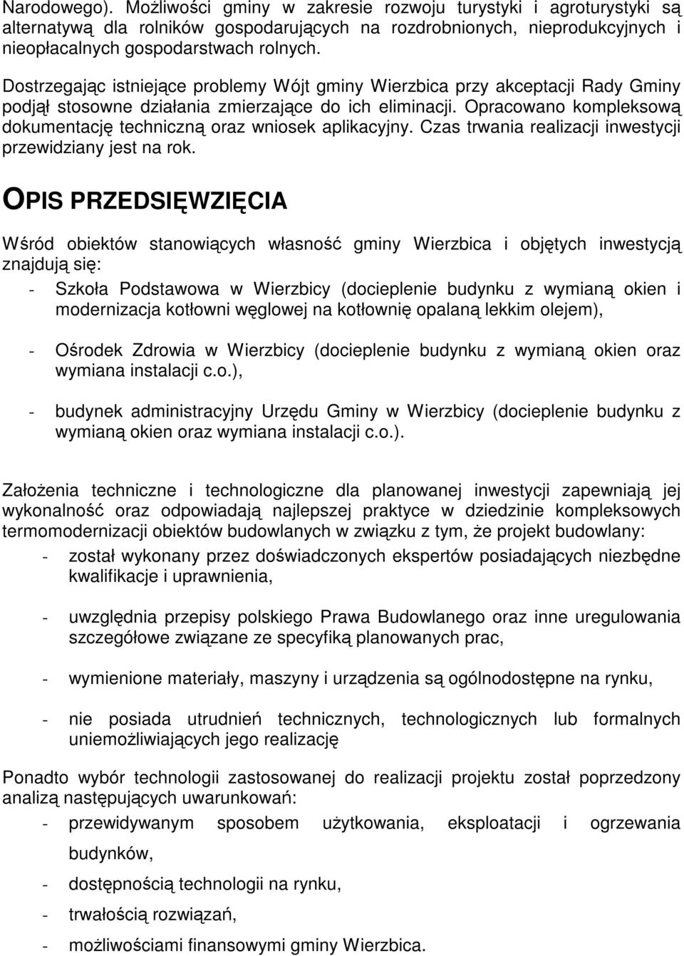 Opracowano kompleksową dokumentację techniczną oraz wniosek aplikacyjny. Czas trwania realizacji inwestycji przewidziany jest na rok.