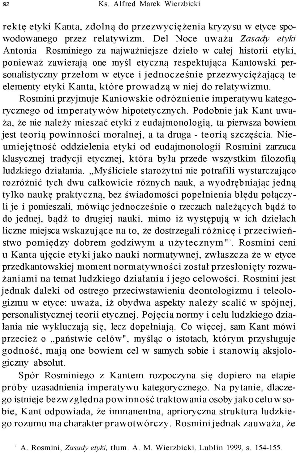 jednocześnie przezwyciężającą te elementy etyki Kanta, które prowadzą w niej do relatywizmu. Rosmini przyjmuje Kaniowskie odróżnienie imperatywu kategorycznego od imperatywów hipotetycznych.