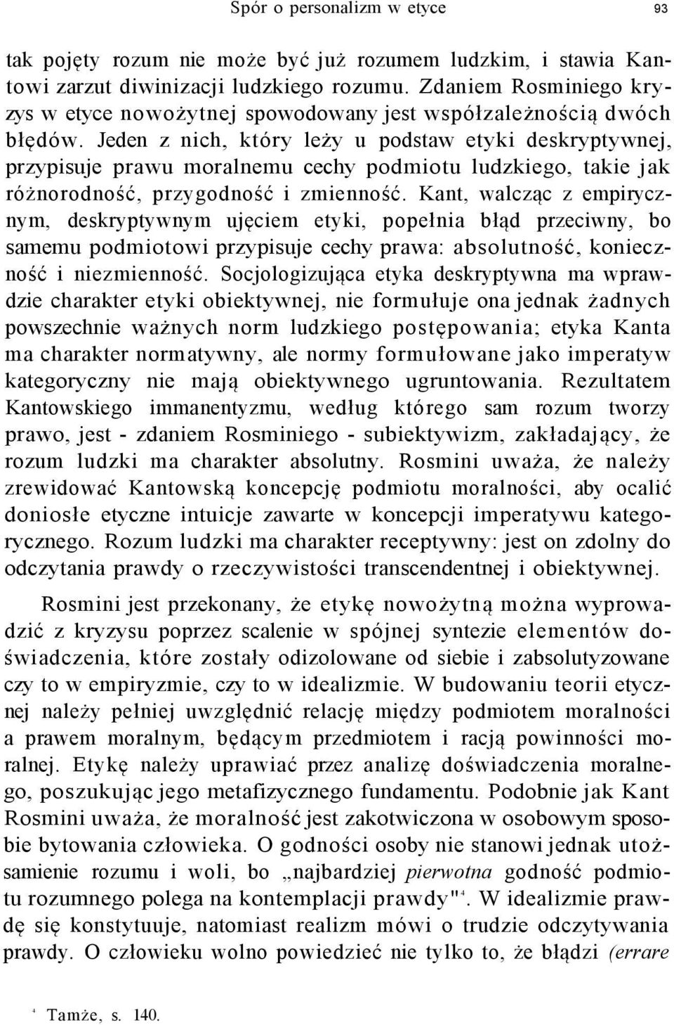 Jeden z nich, który leży u podstaw etyki deskryptywnej, przypisuje prawu moralnemu cechy podmiotu ludzkiego, takie jak różnorodność, przygodność i zmienność.