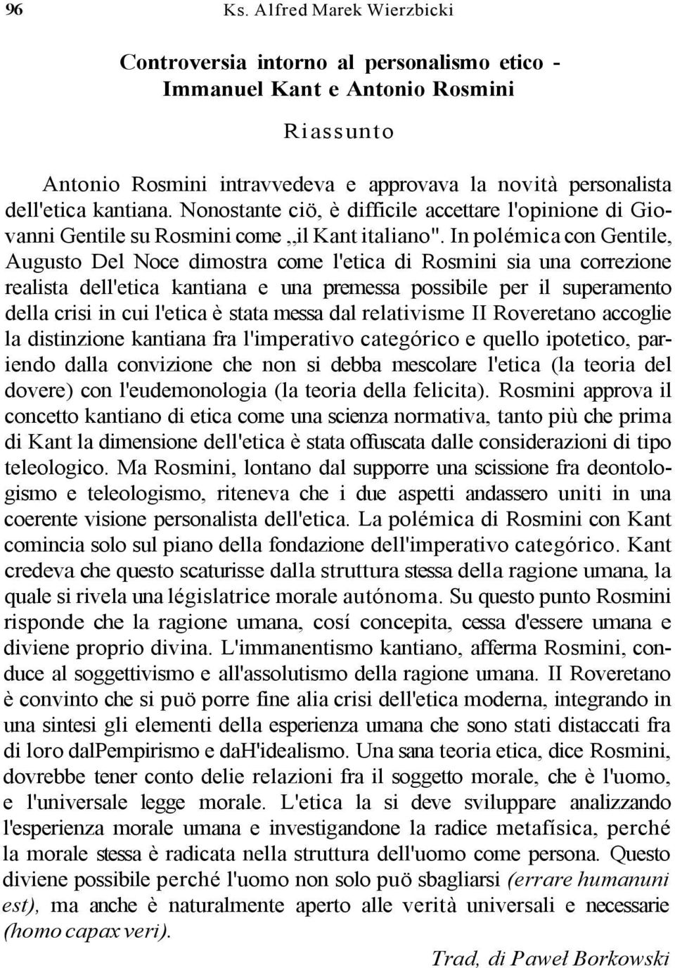 Nonostante ciö, è difficile accettare l'opinione di Giovanni Gentile su Rosmini come il Kant italiano".