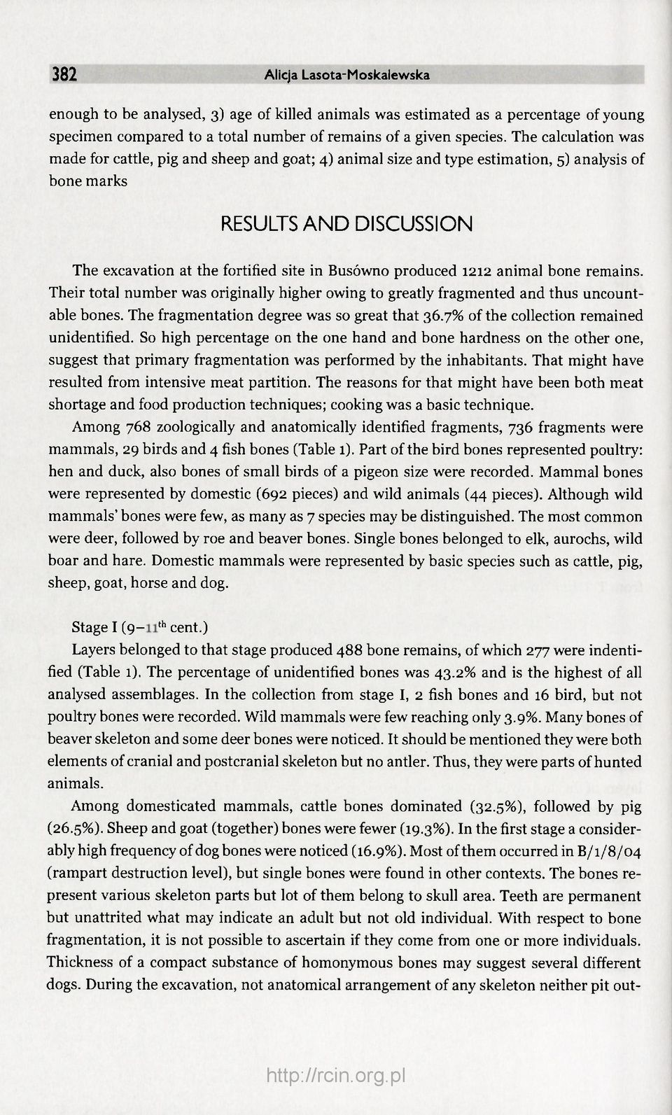 produced 1212 animal bone remains. Their total number was originally higher owing to greatly fragmented and thus uncountable bones. The fragmentation degree was so great that 36.