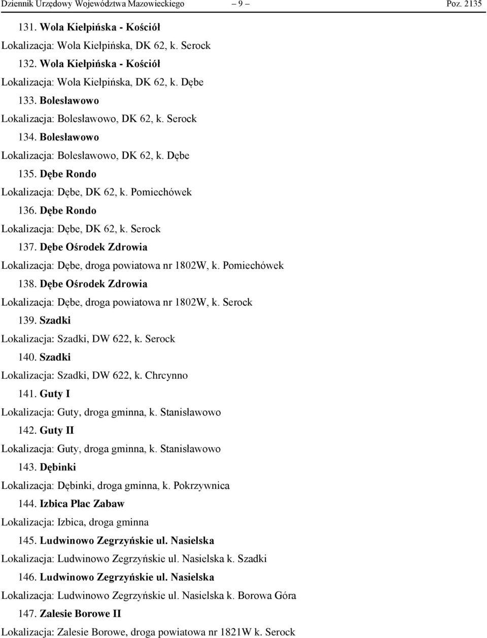 Dębe Rondo Lokalizacja: Dębe, DK 62, k. Pomiechówek 136. Dębe Rondo Lokalizacja: Dębe, DK 62, k. Serock 137. Dębe Ośrodek Zdrowia Lokalizacja: Dębe, droga powiatowa nr 1802W, k. Pomiechówek 138.
