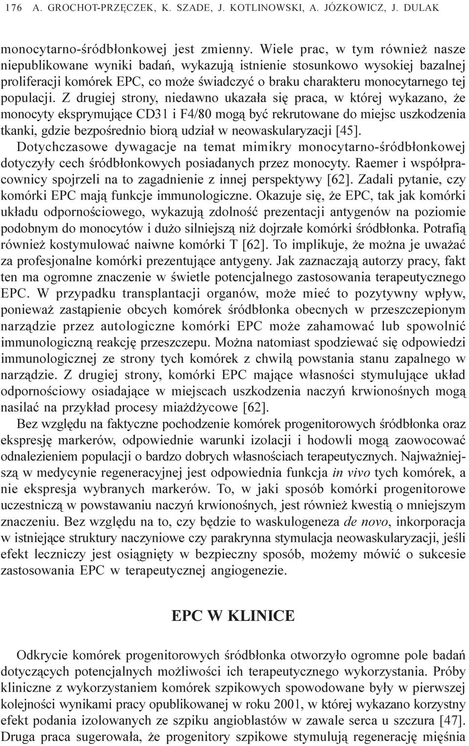 Z drugiej strony, niedawno ukaza³a siê praca, w której wykazano, e monocyty eksprymuj¹ce CD31 i F4/80 mog¹ byæ rekrutowane do miejsc uszkodzenia tkanki, gdzie bezpoœrednio bior¹ udzia³ w
