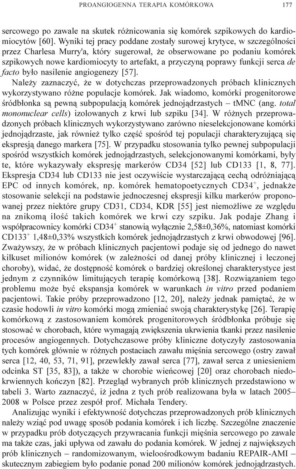 poprawy funkcji serca de facto by³o nasilenie angiogenezy [57]. Nale y zaznaczyæ, e w dotychczas przeprowadzonych próbach klinicznych wykorzystywano ró ne populacje komórek.