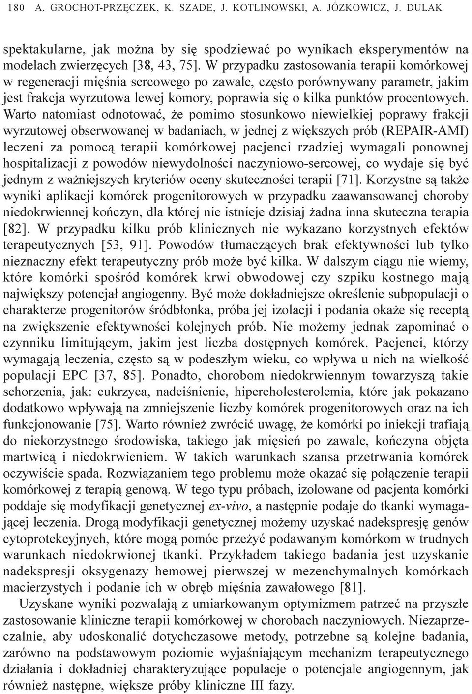 Warto natomiast odnotowaæ, e pomimo stosunkowo niewielkiej poprawy frakcji wyrzutowej obserwowanej w badaniach, w jednej z wiêkszych prób (REPAIR-AMI) leczeni za pomoc¹ terapii komórkowej pacjenci