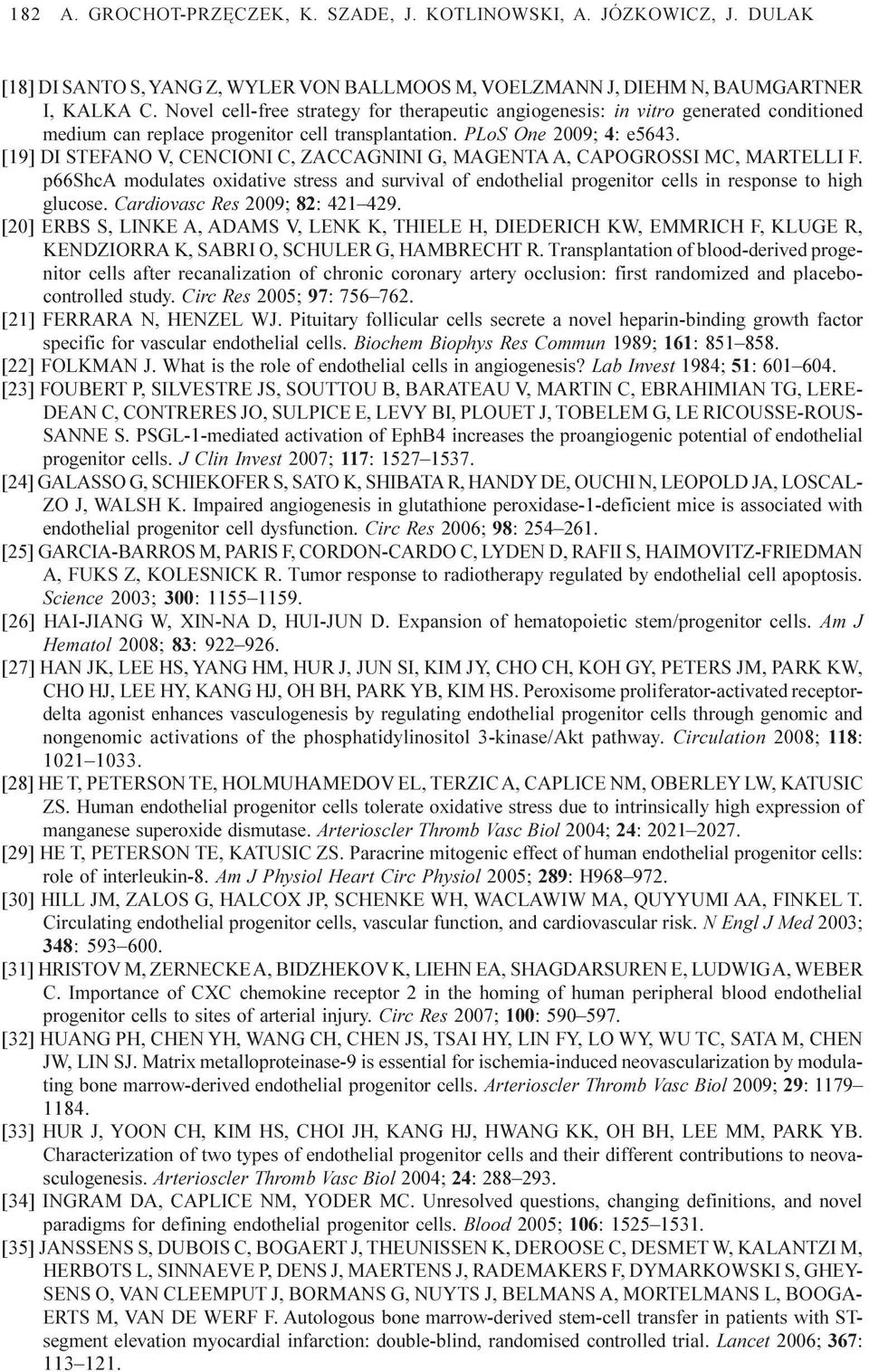 [19] DI STEFANO V, CENCIONI C, ZACCAGNINI G, MAGENTA A, CAPOGROSSI MC, MARTELLI F. p66shca modulates oxidative stress and survival of endothelial progenitor cells in response to high glucose.