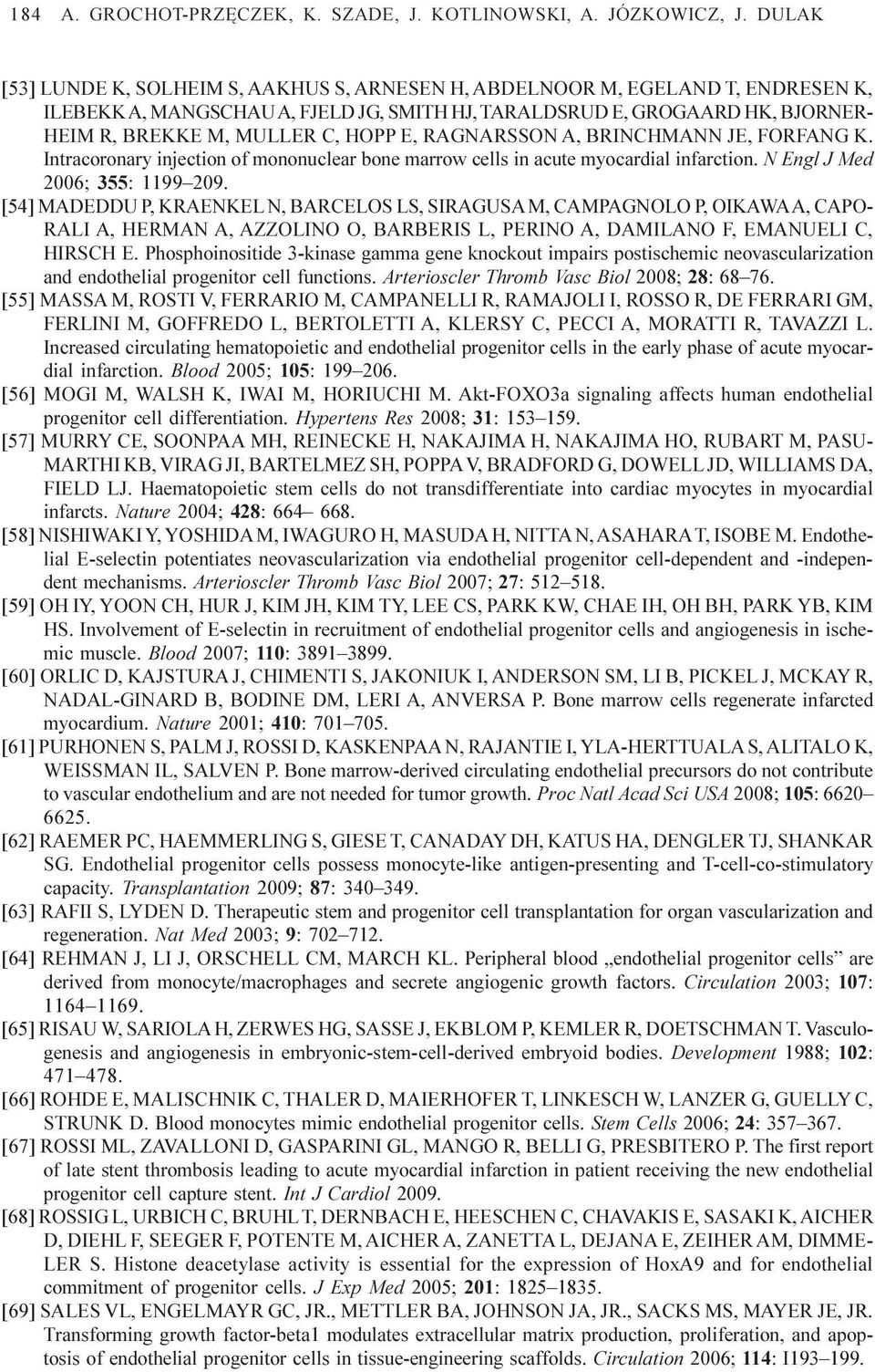 HOPP E, RAGNARSSON A, BRINCHMANN JE, FORFANG K. Intracoronary injection of mononuclear bone marrow cells in acute myocardial infarction. N Engl J Med 2006; 355: 1199 209.