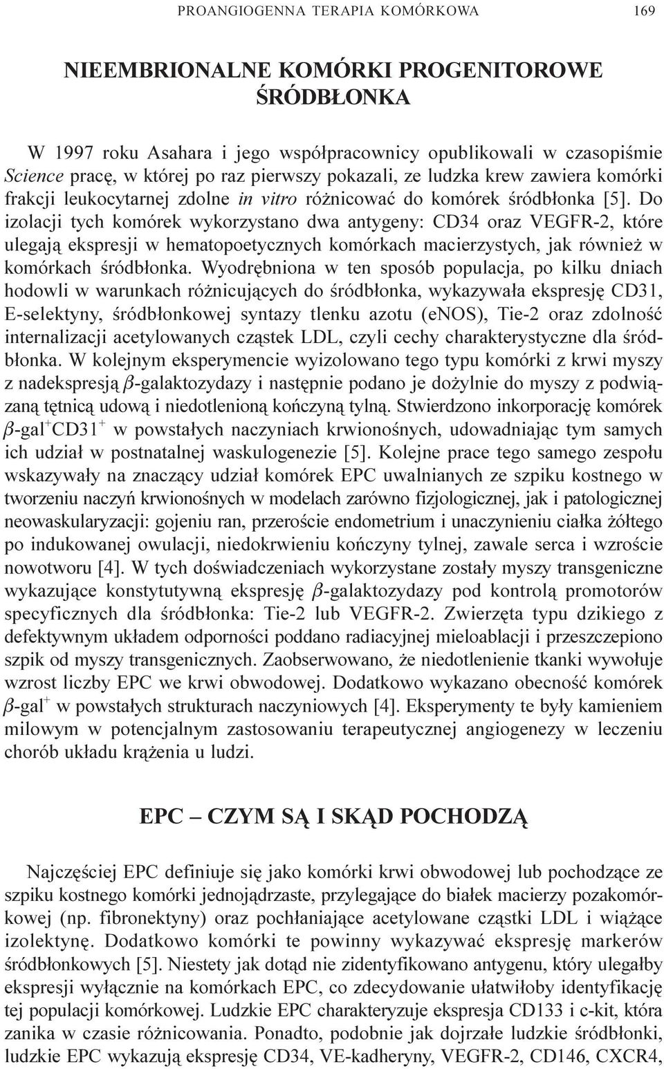 Do izolacji tych komórek wykorzystano dwa antygeny: CD34 oraz VEGFR-2, które ulegaj¹ ekspresji w hematopoycznych komórkach macierzystych, jak równie w komórkach œródb³onka.