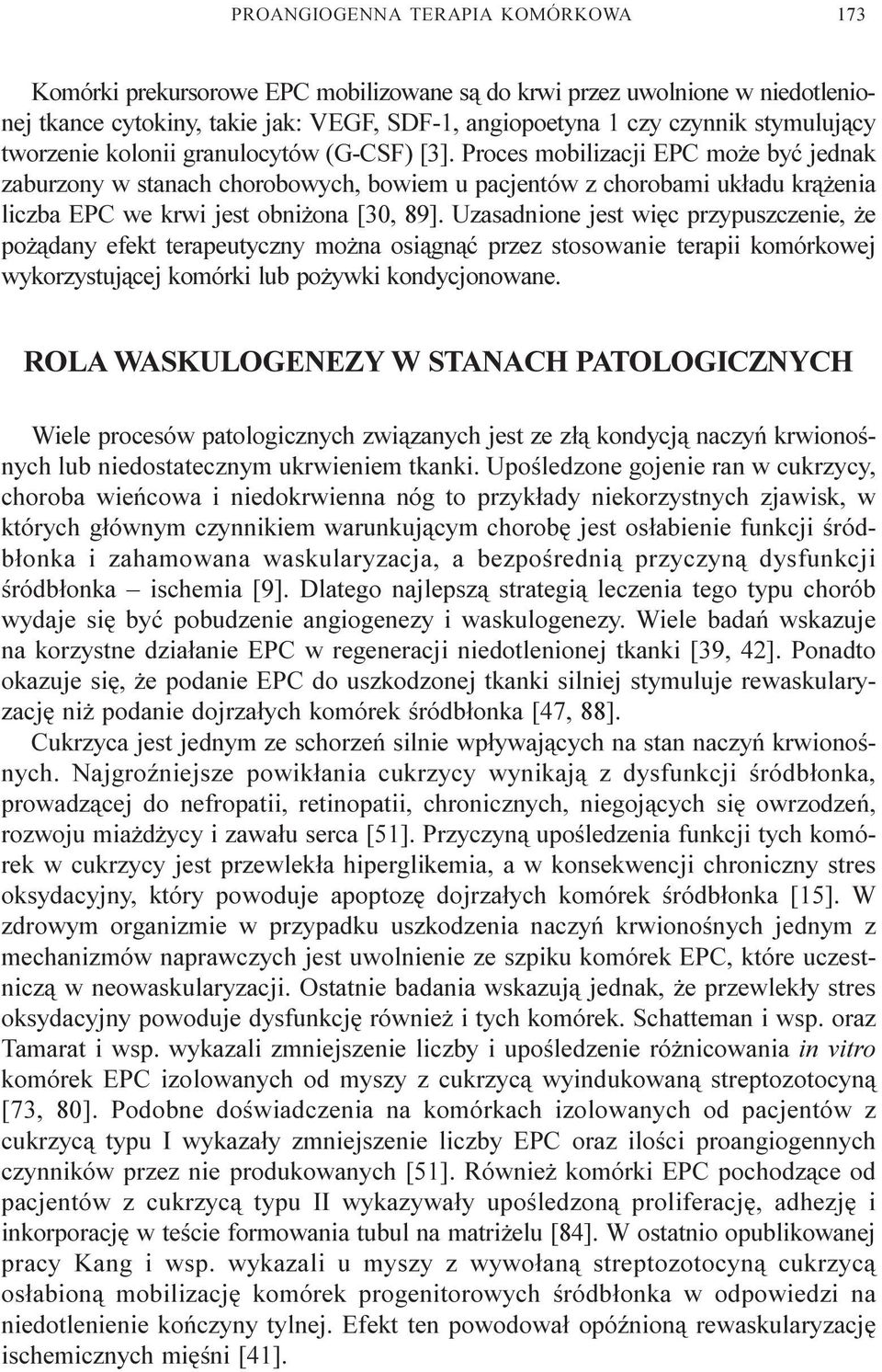 Proces mobilizacji EPC mo e byæ jednak zaburzony w stanach chorobowych, bowiem u pacjentów z chorobami uk³adu kr¹ enia liczba EPC we krwi jest obni ona [30, 89].