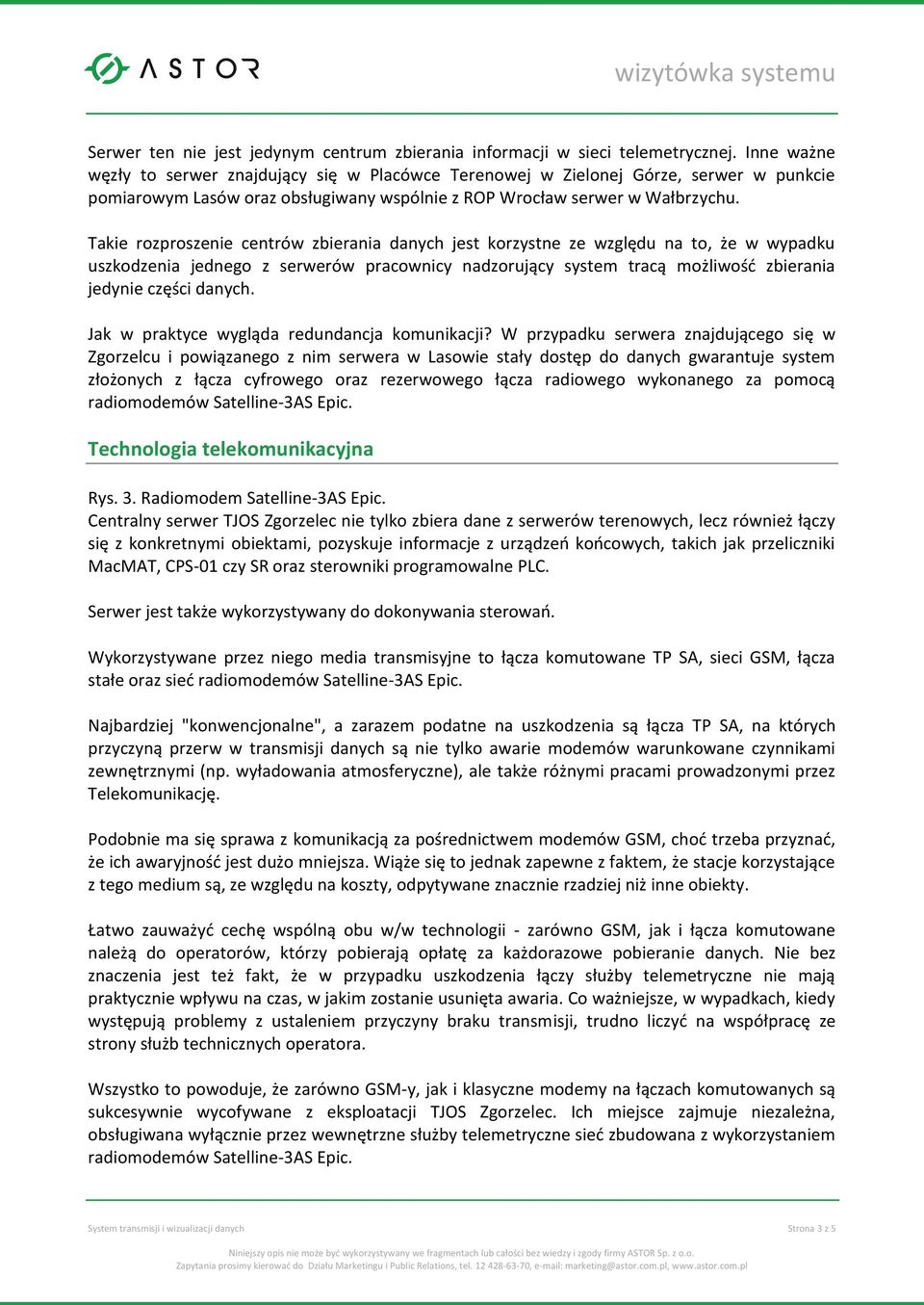 Takie rozproszenie centrów zbierania danych jest korzystne ze względu na to, że w wypadku uszkodzenia jednego z serwerów pracownicy nadzorujący system tracą możliwość zbierania jedynie części danych.