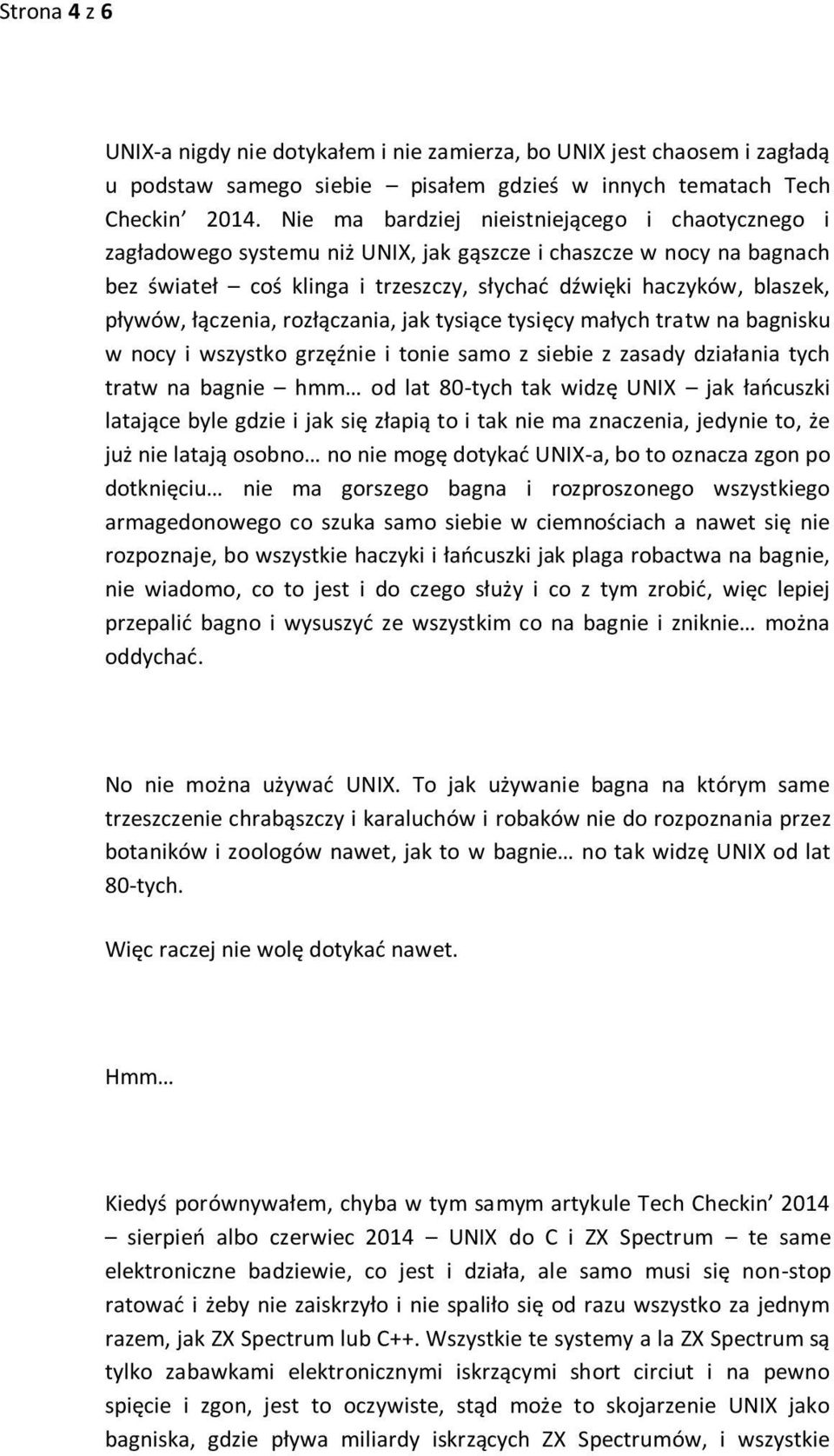 łączenia, rozłączania, jak tysiące tysięcy małych tratw na bagnisku w nocy i wszystko grzęźnie i tonie samo z siebie z zasady działania tych tratw na bagnie hmm od lat 80-tych tak widzę UNIX jak