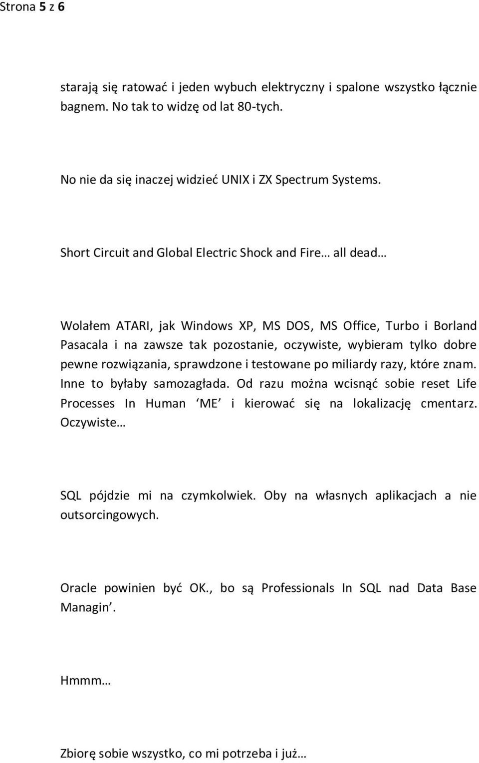 rozwiązania, sprawdzone i testowane po miliardy razy, które znam. Inne to byłaby samozagłada. Od razu można wcisnąć sobie reset Life Processes In Human ME i kierować się na lokalizację cmentarz.