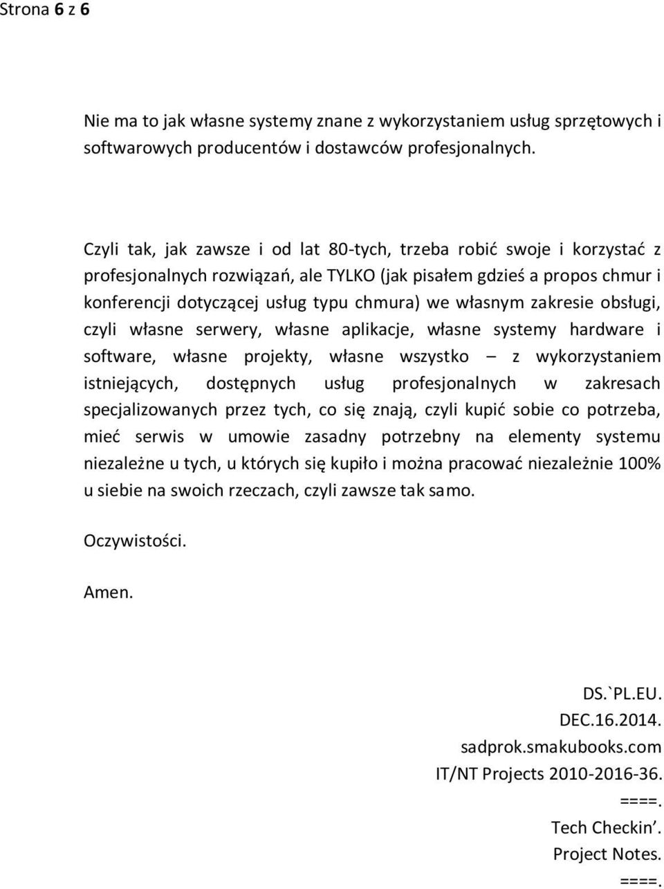 zakresie obsługi, czyli własne serwery, własne aplikacje, własne systemy hardware i software, własne projekty, własne wszystko z wykorzystaniem istniejących, dostępnych usług profesjonalnych w