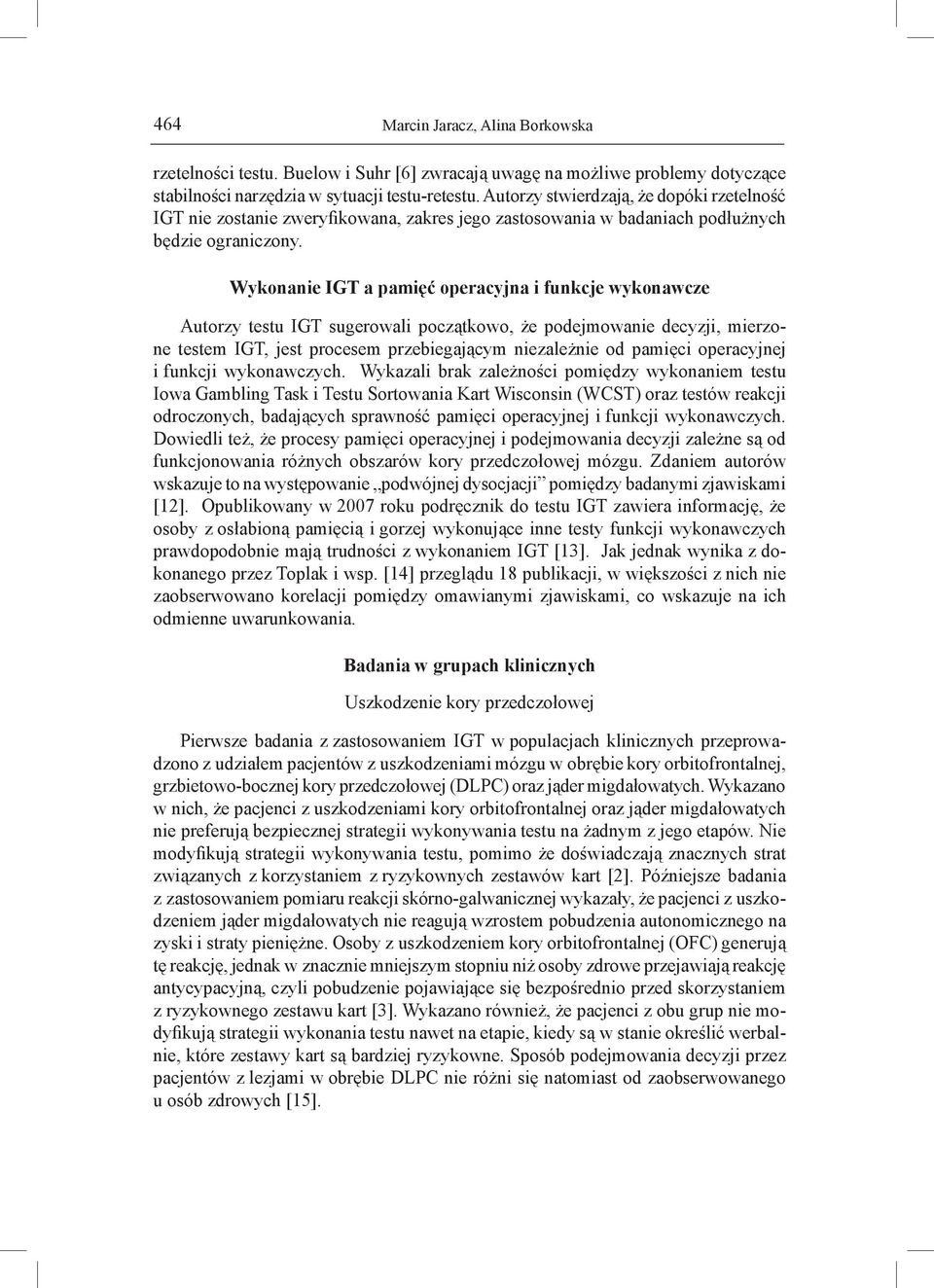 Wykonanie IGT a pamięć operacyjna i funkcje wykonawcze Autorzy testu IGT sugerowali początkowo, że podejmowanie decyzji, mierzone testem IGT, jest procesem przebiegającym niezależnie od pamięci