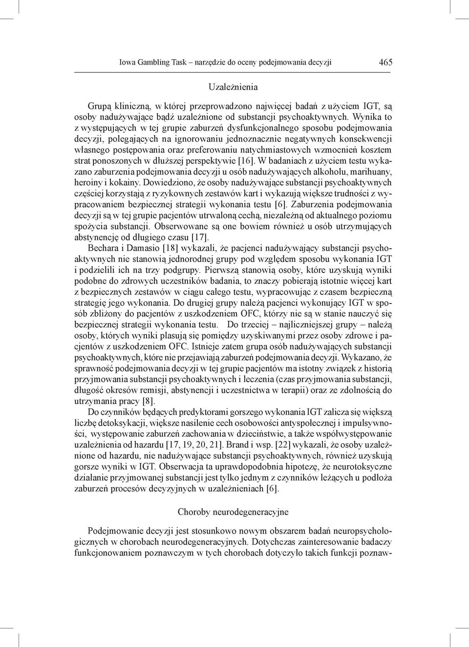 Wynika to z występujących w tej grupie zaburzeń dysfunkcjonalnego sposobu podejmowania decyzji, polegających na ignorowaniu jednoznacznie negatywnych konsekwencji własnego postępowania oraz