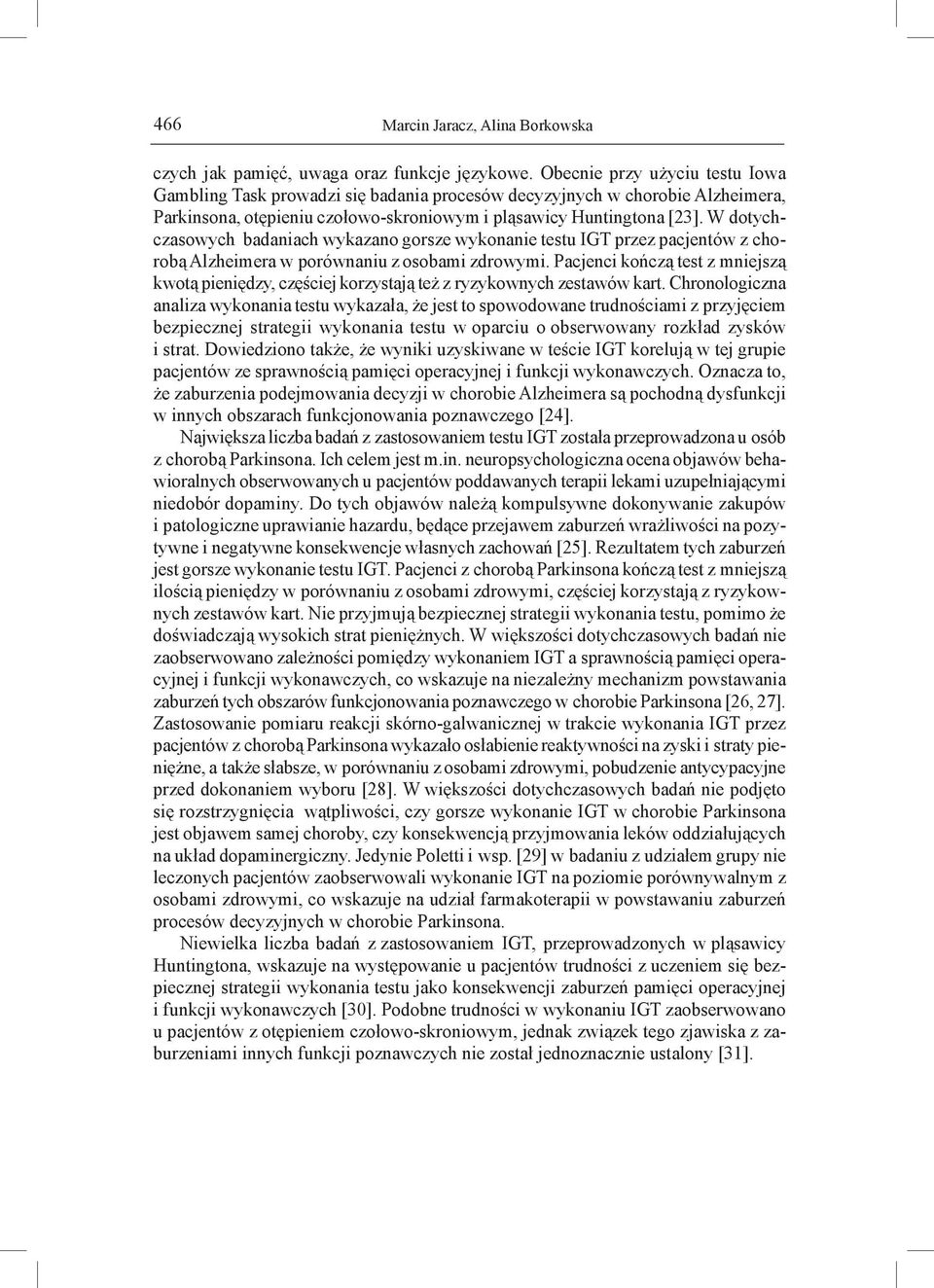 W dotychczasowych badaniach wykazano gorsze wykonanie testu IGT przez pacjentów z chorobą Alzheimera w porównaniu z osobami zdrowymi.