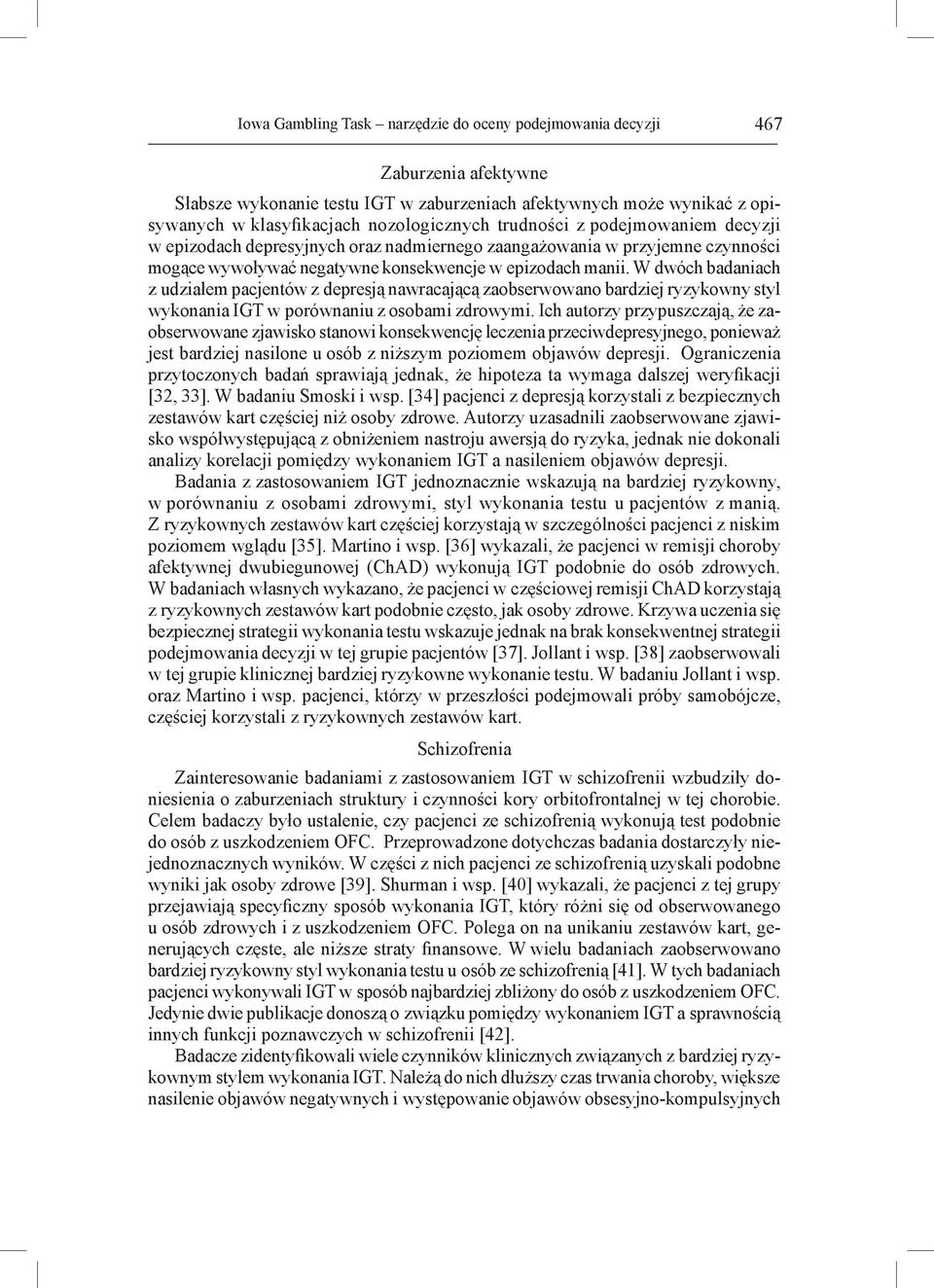 W dwóch badaniach z udziałem pacjentów z depresją nawracającą zaobserwowano bardziej ryzykowny styl wykonania IGT w porównaniu z osobami zdrowymi.