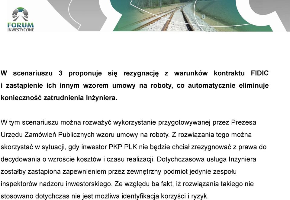 Z rozwiązania tego można skorzystać w sytuacji, gdy inwestor PKP PLK nie będzie chciał zrezygnować z prawa do decydowania o wzroście kosztów i czasu realizacji.