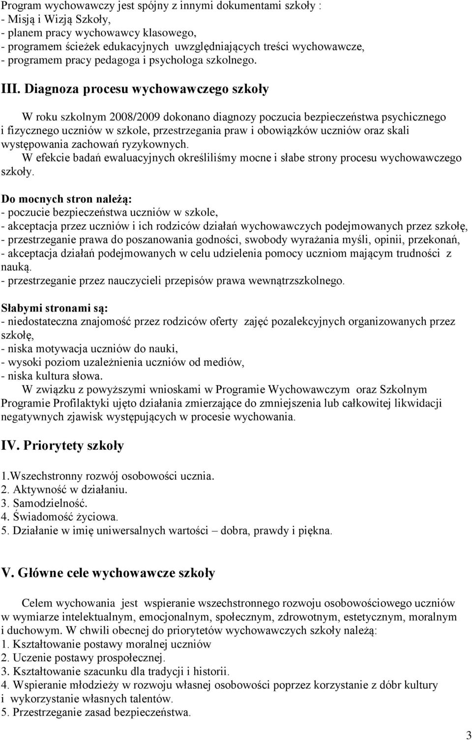 Diagnoza procesu wychowawczego szkoły W roku szkolnym 2008/2009 dokonano diagnozy poczucia bezpieczeństwa psychicznego i fizycznego uczniów w szkole, przestrzegania praw i obowiązków uczniów oraz