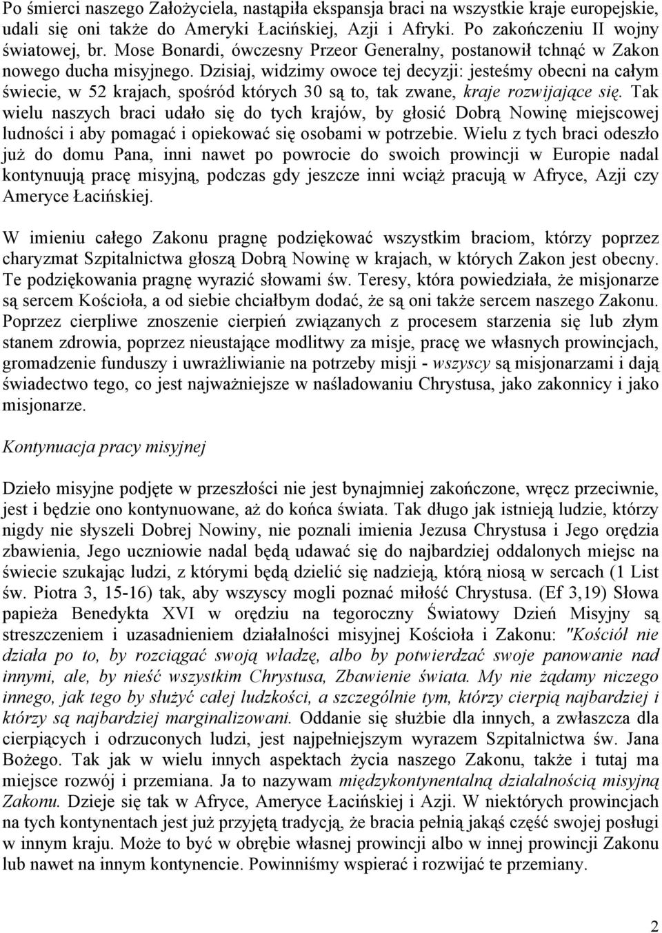 Dzisiaj, widzimy owoce tej decyzji: jesteśmy obecni na całym świecie, w 52 krajach, spośród których 30 są to, tak zwane, kraje rozwijające się.