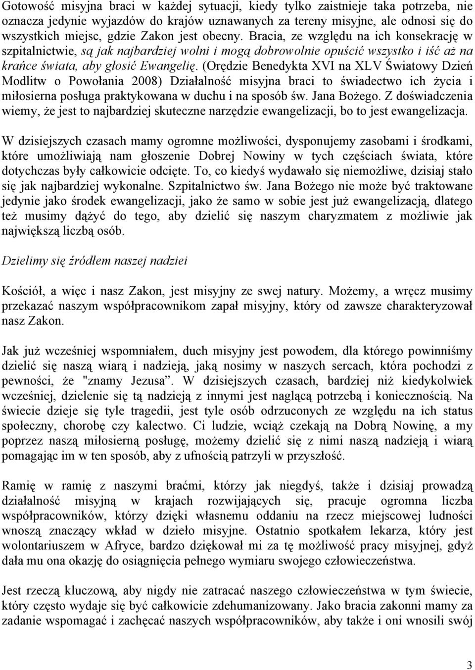 (Orędzie Benedykta XVI na XLV Światowy Dzień Modlitw o Powołania 2008) Działalność misyjna braci to świadectwo ich życia i miłosierna posługa praktykowana w duchu i na sposób św. Jana Bożego.