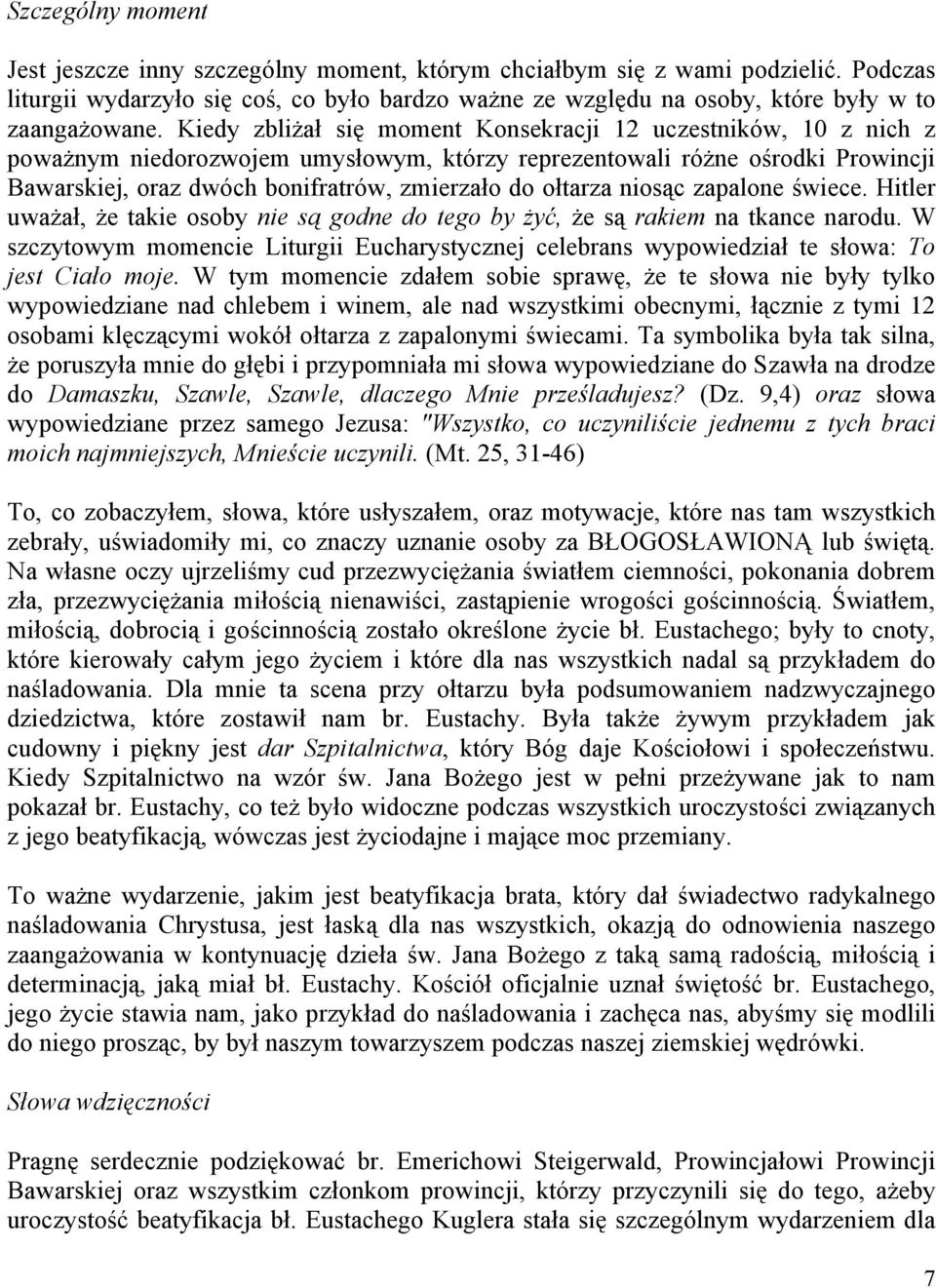 Kiedy zbliżał się moment Konsekracji 12 uczestników, 10 z nich z poważnym niedorozwojem umysłowym, którzy reprezentowali różne ośrodki Prowincji Bawarskiej, oraz dwóch bonifratrów, zmierzało do