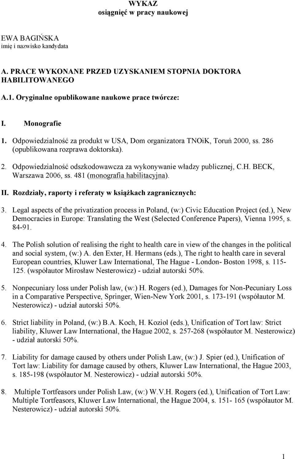 H. BECK, Warszawa 2006, ss. 481 (monografia habilitacyjna). II. Rozdziały, raporty i referaty w książkach zagranicznych: 3.