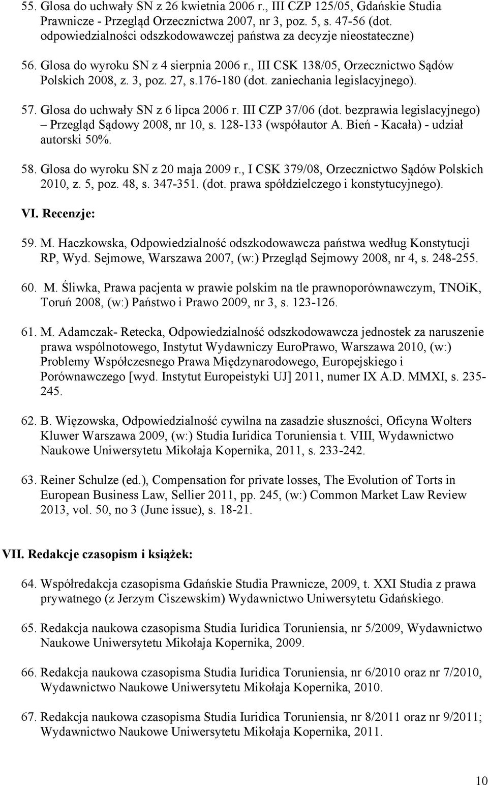 zaniechania legislacyjnego). 57. Glosa do uchwały SN z 6 lipca 2006 r. III CZP 37/06 (dot. bezprawia legislacyjnego) Przegląd Sądowy 2008, nr 10, s. 128-133 (współautor A.