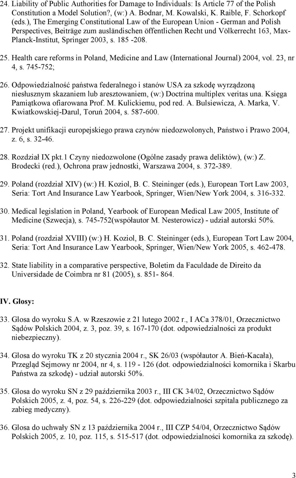 185-208. 25. Health care reforms in Poland, Medicine and Law (International Journal) 2004, vol. 23, nr 4, s. 745-752; 26.