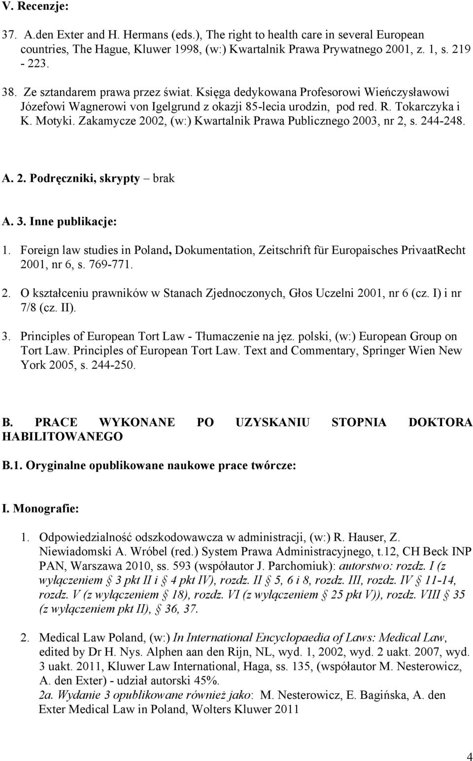 Zakamycze 2002, (w:) Kwartalnik Prawa Publicznego 2003, nr 2, s. 244-248. A. 2. Podręczniki, skrypty brak A. 3. Inne publikacje: 1.