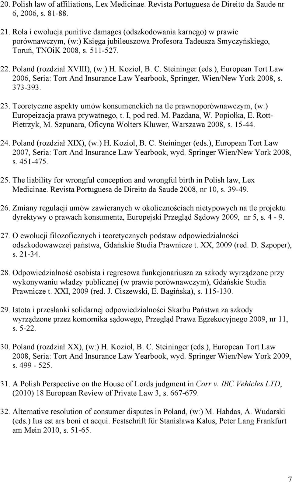 Poland (rozdział XVIII), (w:) H. Koziol, B. C. Steininger (eds.), European Tort Law 2006, Seria: Tort And Insurance Law Yearbook, Springer, Wien/New York 2008, s. 373-393. 23.