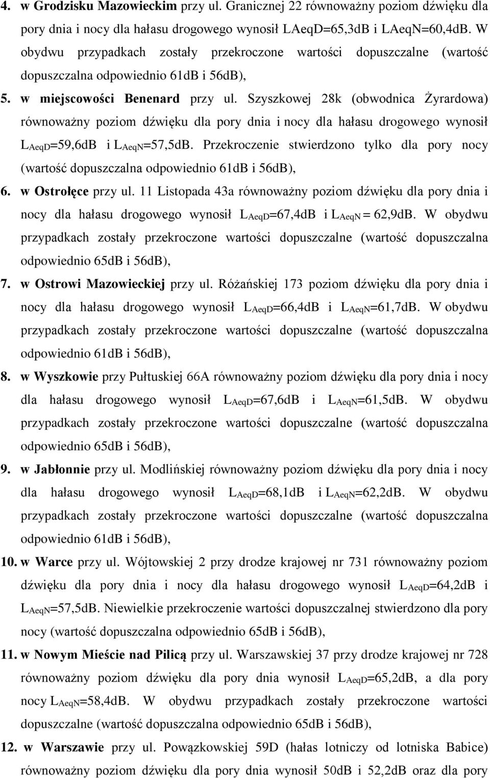 Szyszkowej 28k (obwodnica Żyrardowa) równoważny poziom dźwięku dla pory dnia i nocy dla hałasu drogowego wynosił LAeqD=59,6dB i LAeqN=57,5dB.