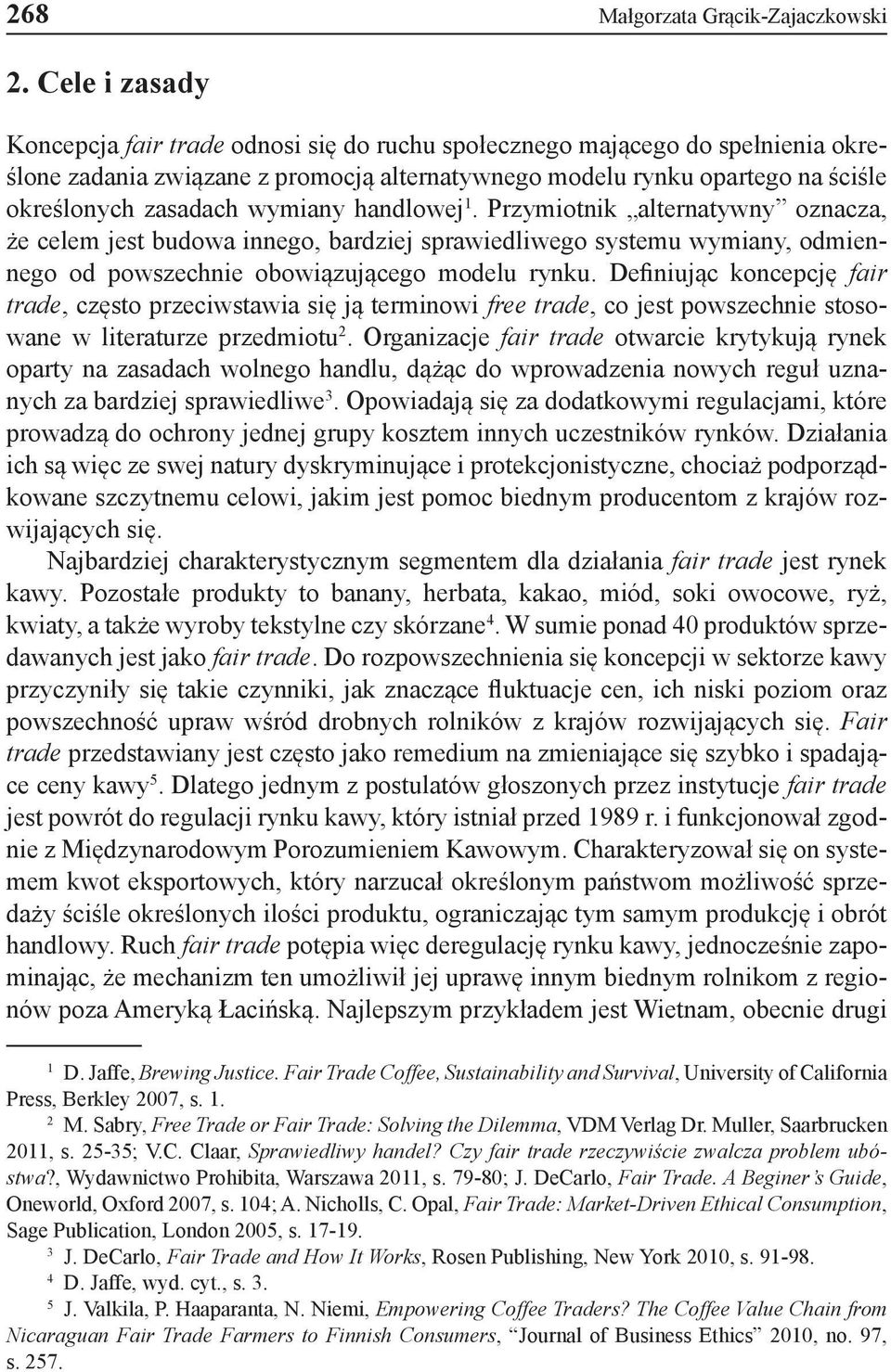wymiany handlowej 1. Przymiotnik alternatywny oznacza, że celem jest budowa innego, bardziej sprawiedliwego systemu wymiany, odmiennego od powszechnie obowiązującego modelu rynku.