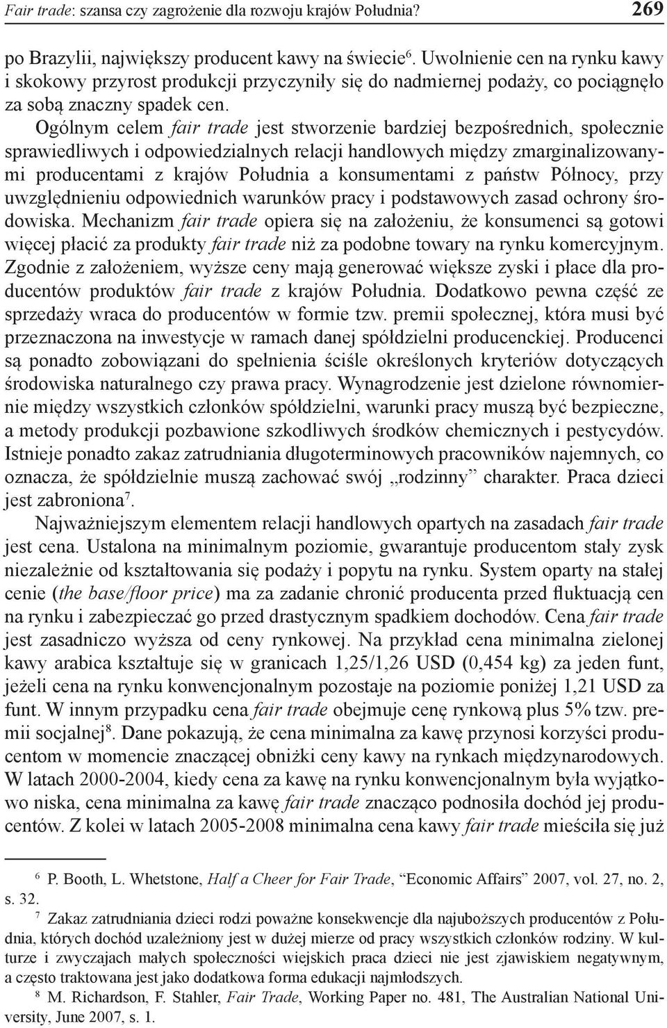 Ogólnym celem fair trade jest stworzenie bardziej bezpośrednich, społecznie sprawiedliwych i odpowiedzialnych relacji handlowych między zmarginalizowanymi producentami z krajów Południa a