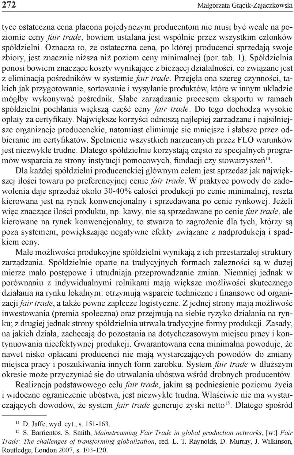 Spółdzielnia ponosi bowiem znaczące koszty wynikające z bieżącej działalności, co związane jest z eliminacją pośredników w systemie fair trade.