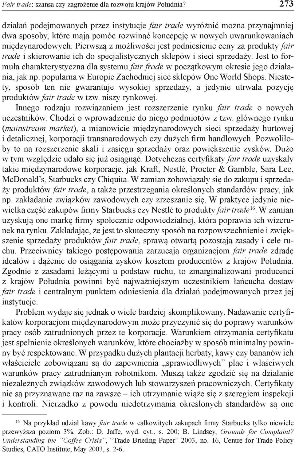 Pierwszą z możliwości jest podniesienie ceny za produkty fair trade i skierowanie ich do specjalistycznych sklepów i sieci sprzedaży.