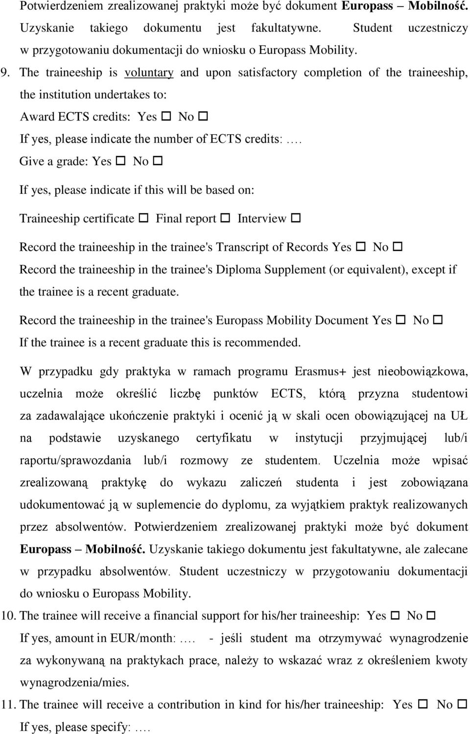 The traineeship is voluntary and upon satisfactory completion of the traineeship, the institution undertakes to: Award ECTS credits: Yes No If yes, please indicate the number of ECTS credits:.